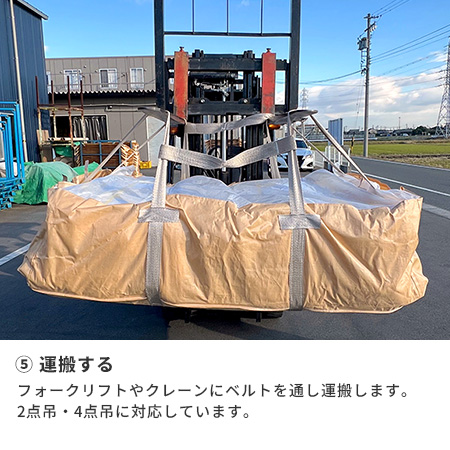 ⑤運搬する　フォークリフトやクレーンにベルトを通し運搬します。2点吊・4点吊に対応しています。